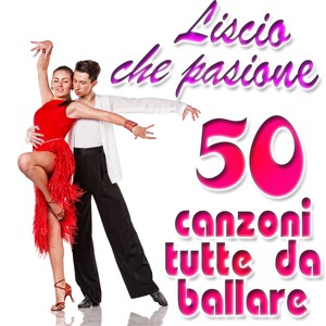 Liscio, che passione: 50 canzoni tutte da ballare