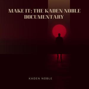 Make It: The Kaden Noble Documentary Soundtrack! (Explicit)