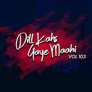 Dil Kahs Gaye Maahi, Vol. 103