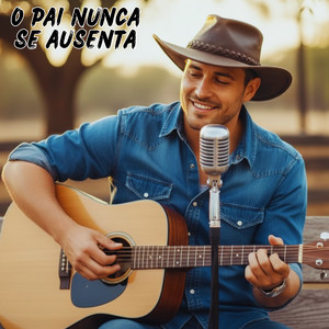 O Pai Nunca Se Ausenta