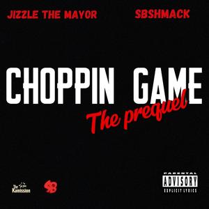 Choppin Game (the prequel) (feat. Jizzle the Mayor & SB Shmack) (Explicit)