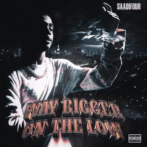 Way Bigger On The Low (Explicit)