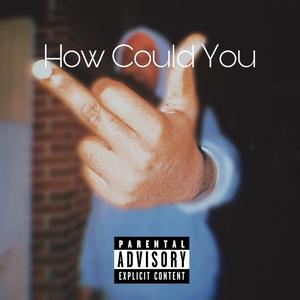 How Could You (Explicit)