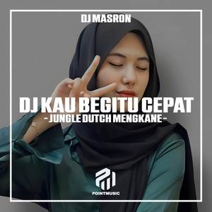 DJ KAU BEGITU CEPAT