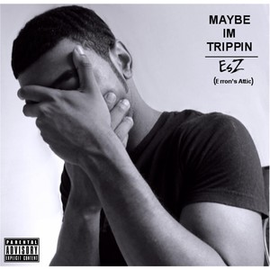 Maybe I'm Trippin (Explicit)