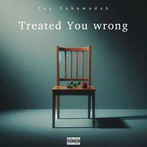 Treated You Wrong