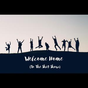 Welcome Home (To The **** Show) [Explicit]