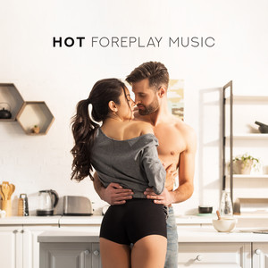 Hot Foreplay Music - Romantic Songs that Arouse Sexual and Strengthen the Joy and Pleasure of Sex (Music for Foreplay)