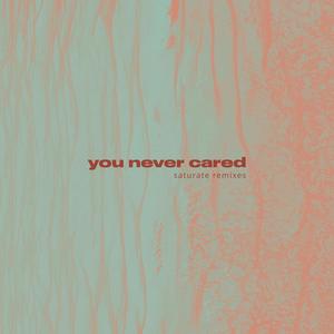You Never Cared (Saturate Remixes)