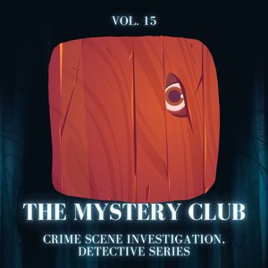 The Mystery Club - Crime Scene Investigation, Detective Series, Vol. 15