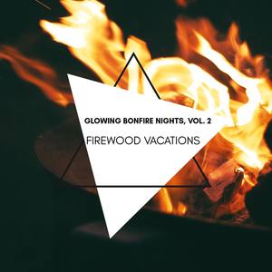 Firewood Vacations - Glowing Bonfire Nights, Vol. 2