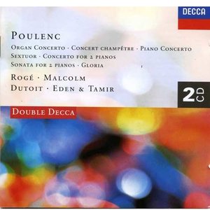 Poulenc: Organ Concerto; Gloria; Sextuor; Concerto for 2 Pianos; Piano Concerto; Sonata for 2 Pianos; Concert Champetre