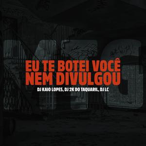 EU TE BOTEI VOCÊ NEM DIVULGOU (Explicit)