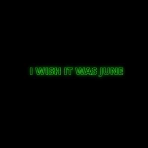 I Wish It Was June