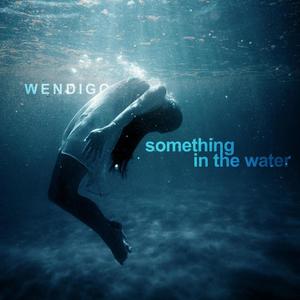 Wendigo - Something in the Water (Explicit)