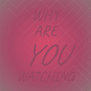 Why Are You Watching