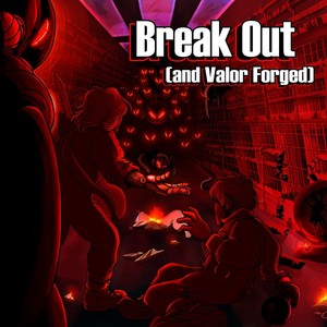 Break Out (And Valor Forged)