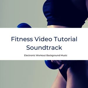 Fitness Video Tutorial Soundtrack: Electronic Workout Background Music