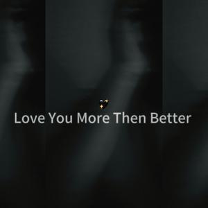 Love You More Then Better (Explicit)