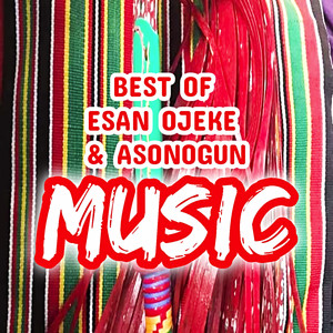 Best of Esan Ojeke & Asonogun Music