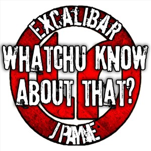 Whatchu Know About That?