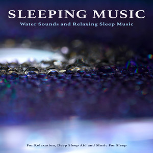 Sleeping Music: Water Sounds and Relaxing Sleep Music For Relaxation, Deep Sleep Aid and Music For Sleep