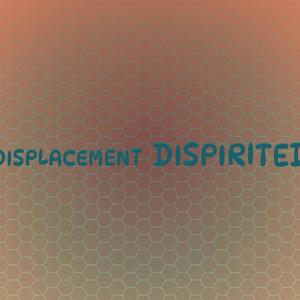 Displacement Dispirited