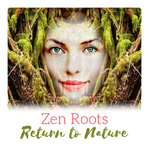 Zen Roots - Return to Nature, Relax, Meditation, Yoga, Healing Music