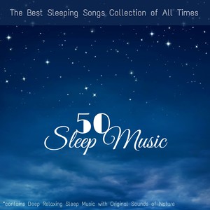 Sleep Music 50 - The Best Sleeping Songs Collection of All Times (contains Deep Relaxing Sleep Music with Original Sounds of Nature)