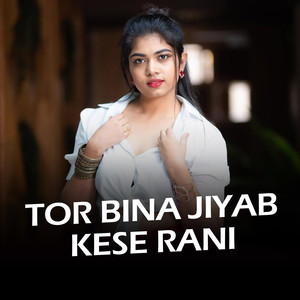 Tor Bina jiyab kese Rani