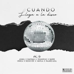 Cuando llega a la disco(feat. Azaeli, Emcigah, Youngflvk, Bader, Crisca, Rocio Cry, Vanyl4 & Pvjvro vzul)