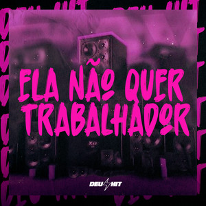 Ela Não Quer Trabalhador (Explicit)