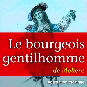 Molière : Le bourgeois gentilhomme(Une comédie en 5 actes de Molière)