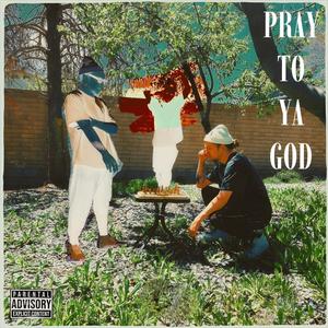 PRAY TO YA GOD (Explicit)