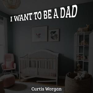 I Want To Be A Dad