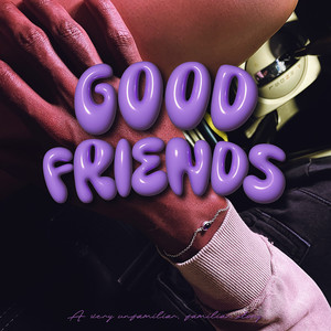 Good Friends (A Very Unfamiliar, Familiar Story)