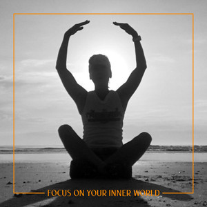 Focus on Your Inner World – Ambient New Age Melodies for Meditation Session and Yoga Training at Home