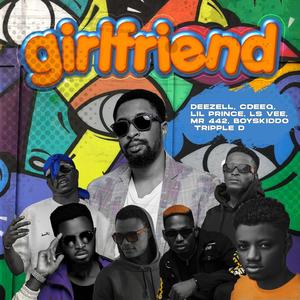 Girlfriend (feat. cdeeq, lsvee, lilprince, mr442, boyskiddo & tripleD) (Explicit)