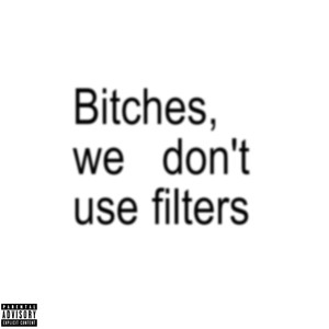 *******, we don't use filters (Explicit)