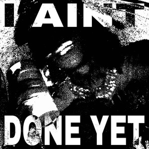 I AINT DONE YET (Explicit)