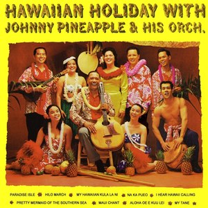 Hawaiian Holiday With Johnny Pineapple & His Orchestra