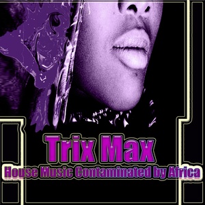 Trix Max (House Music Contaminated By Africa)