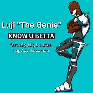Know U Betta (feat. Big Logic, Rotae, Leg Acy & Locoman)
