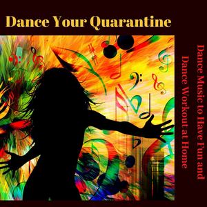 Dance Your Quarantine: Dance Music to Have Fun and Dance Workout at Home