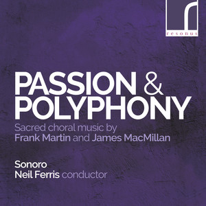 Passion & Polyphony: Sacred Choral Music by Frank Martin & James MacMillan