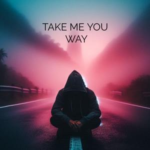 Take Me You Way