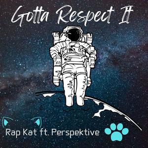 Gotta Respect It (feat. Rap Kat)