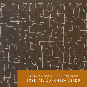 José María Sánchez-Verdú: Arquitecturas de la Ausencia