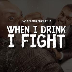 When I Drink I Fight