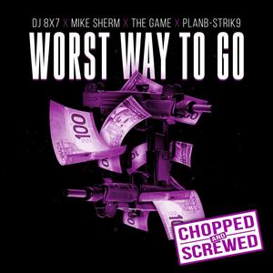 Worst Way To Go (feat. Mike Sherm, The Game & Planb-Strik9) (Chopped & Screwed Version) [Explicit]